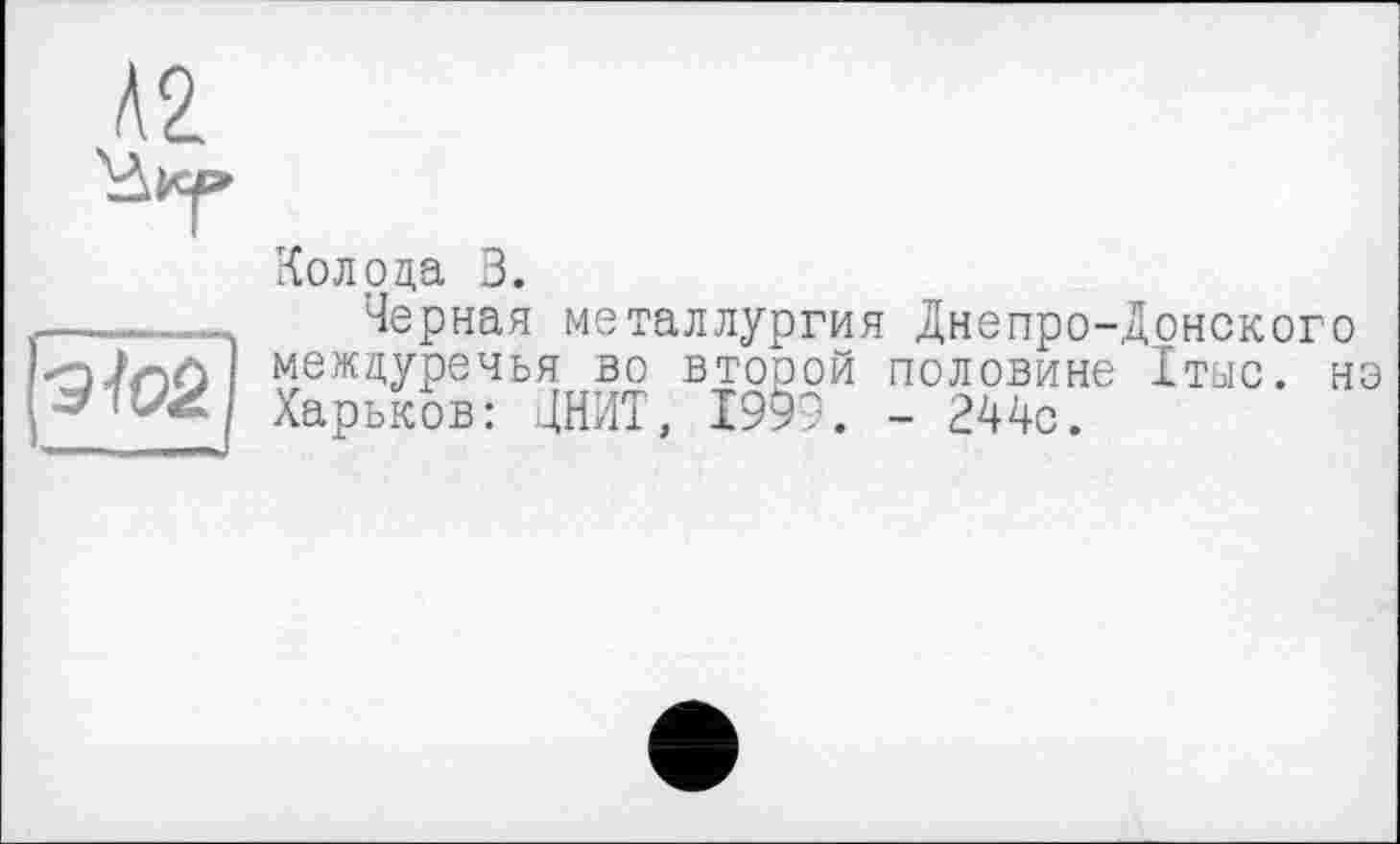 ﻿
Колода 3.
Черная металлургия Днепро-Донского междуречья во второй половине 1тыс. но Харьков: ДНИТ, 1999. - 244с.